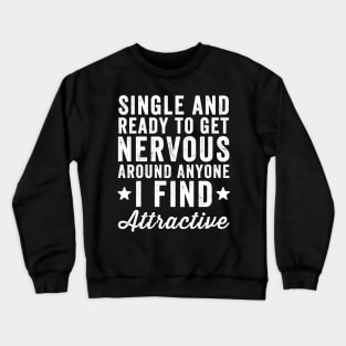 Single and ready to get nervous around anyone I find attractive Crewneck Sweatshirt